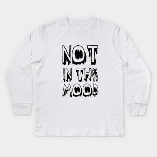 Not in the Mood! Kids Long Sleeve T-Shirt